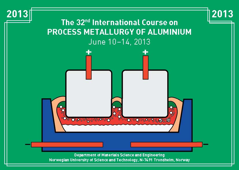 The 32nd International Course on PROCESS METALLURGY OF ALUMINIUM - June 10-14, 2013